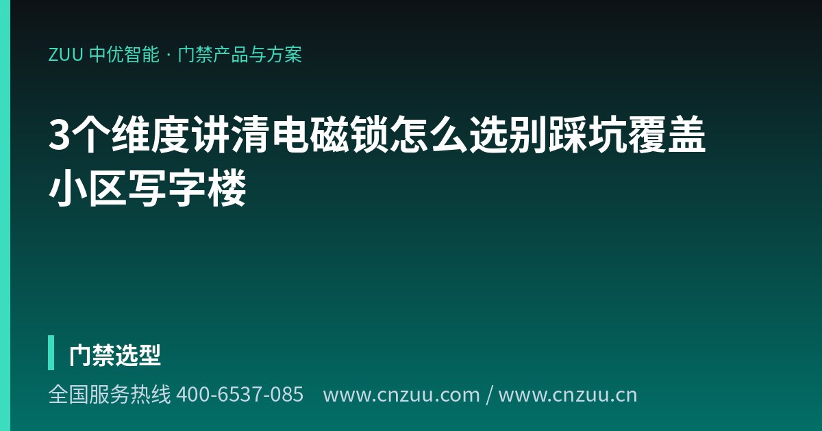 3个维度讲清电磁锁怎么选别踩坑覆盖小区写字楼