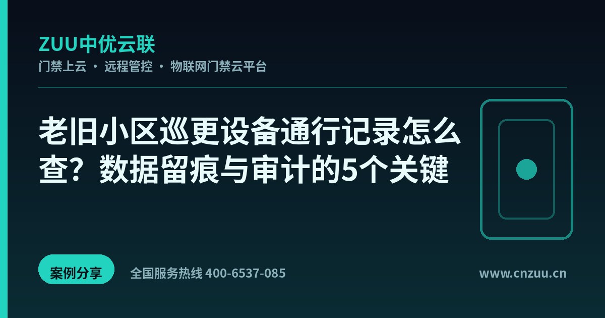 老旧小区巡更设备通行记录怎么查？数据留痕与审计的5个关键