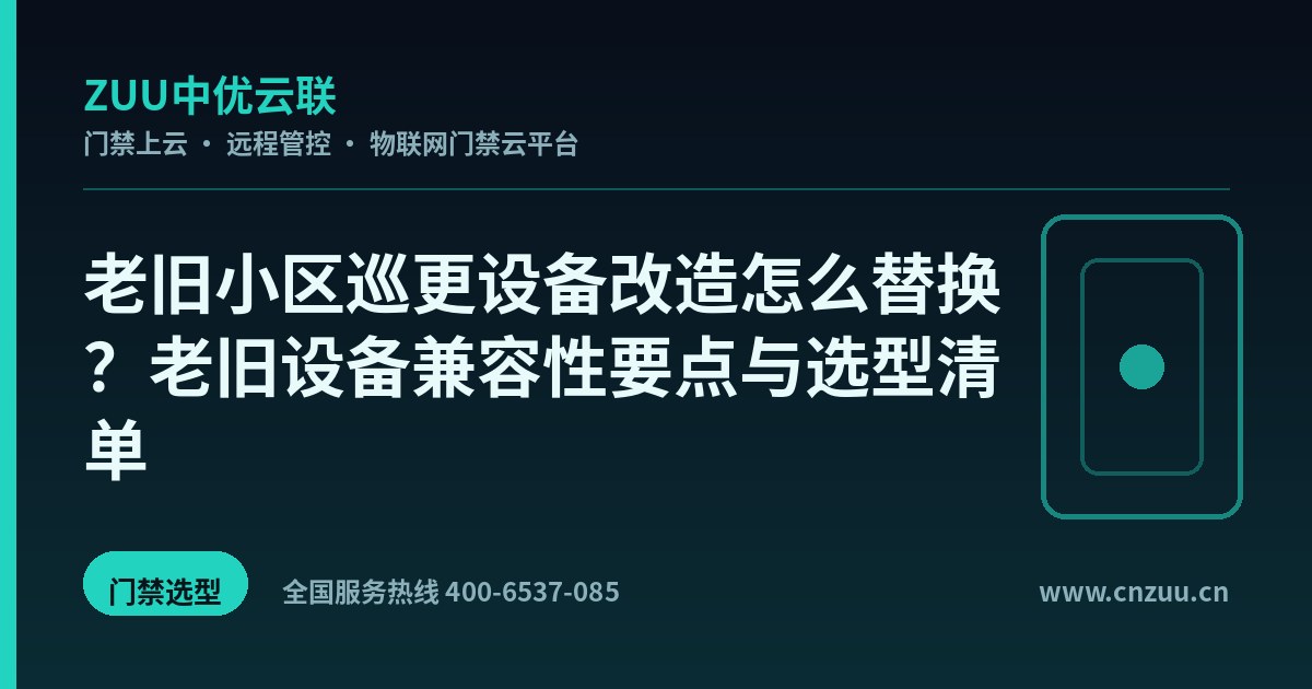 老旧小区巡更设备改造怎么替换？老旧设备兼容性要点与选型清单