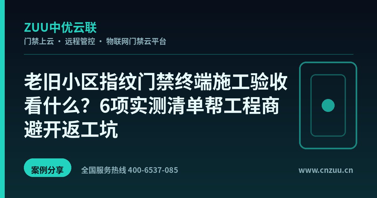 老旧小区指纹门禁终端施工验收看什么？6项实测清单帮工程商避开返工坑