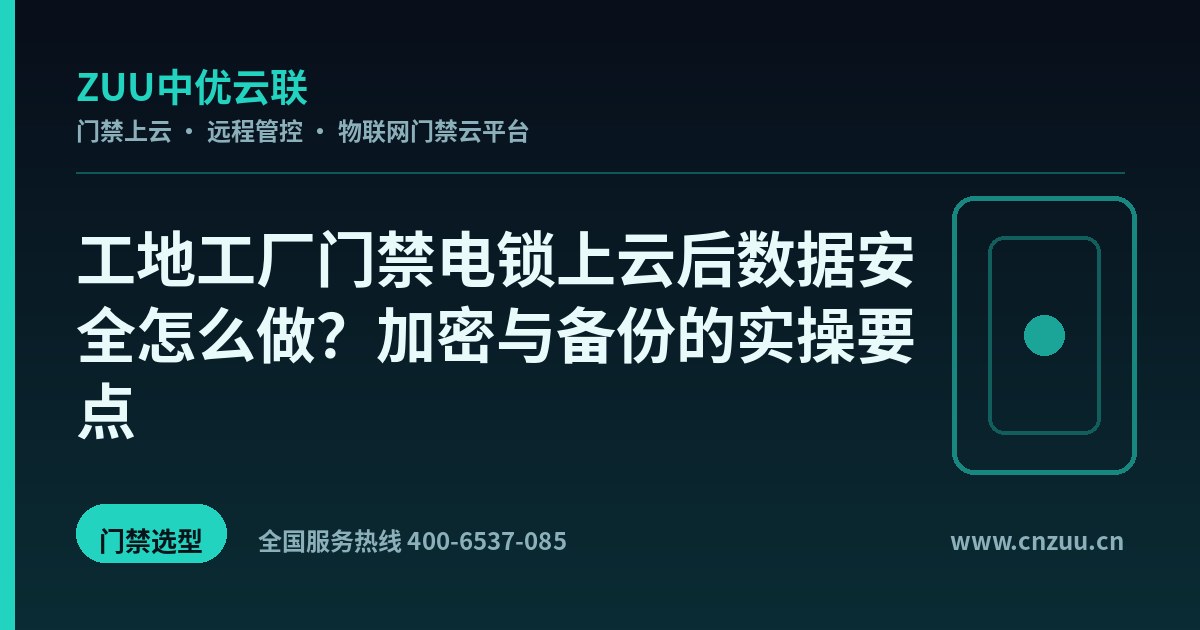 工地工厂门禁电锁上云后数据安全怎么做？加密与备份的实操要点